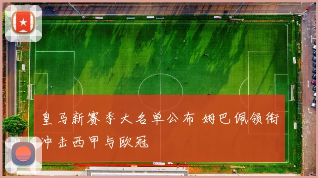 皇马新赛季大名单公布 姆巴佩领衔冲击西甲与欧冠