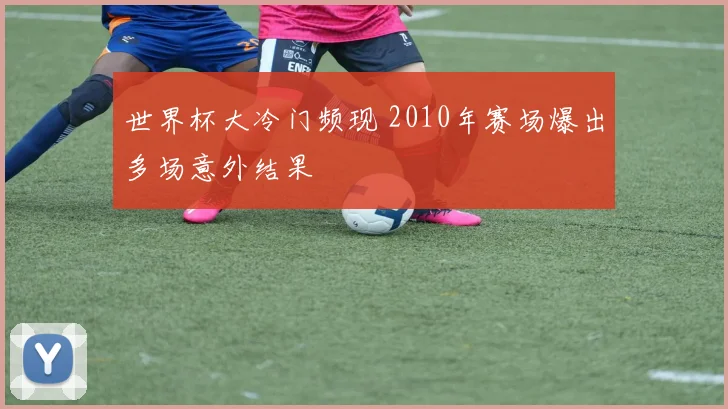 世界杯大冷门频现 2010年赛场爆出多场意外结果