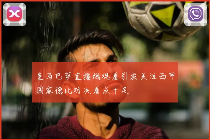 皇马巴萨直播线观看引发关注西甲国家德比对决看点十足