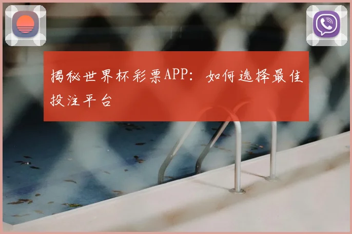 揭秘世界杯彩票APP:如何选择最佳投注平台