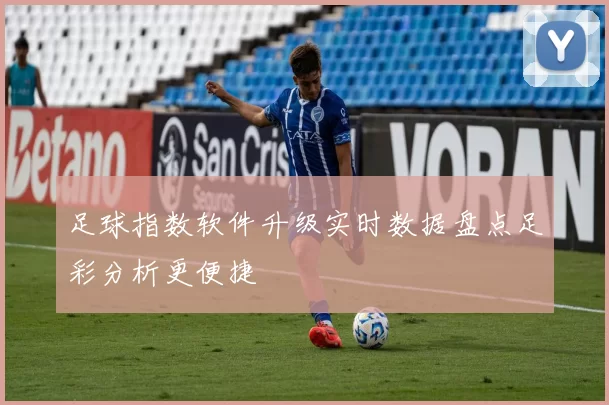 足球指数软件升级实时数据盘点足彩分析更便捷