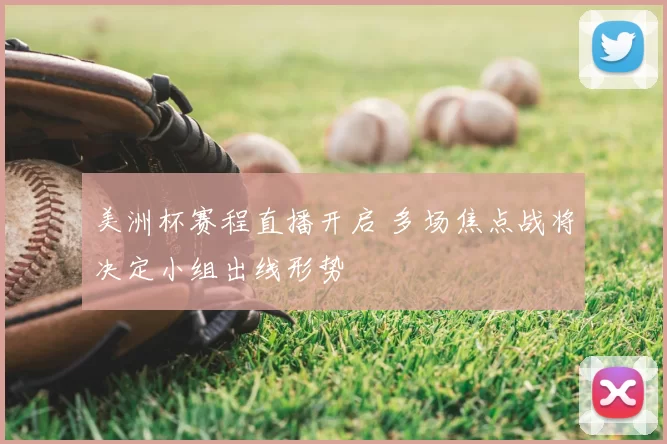 美洲杯赛程直播开启 多场焦点战将决定小组出线形势