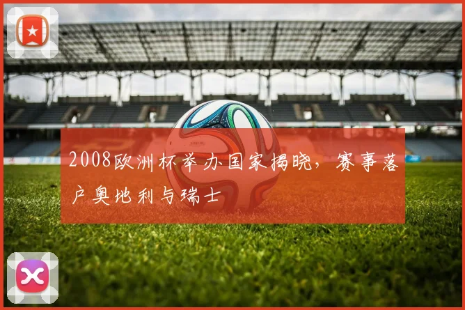 2008欧洲杯举办国家揭晓，赛事落户奥地利与瑞士