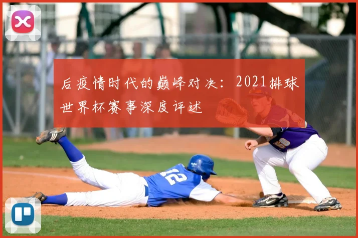 后疫情时代的巅峰对决：2021排球世界杯赛事深度评述